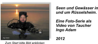 Ingo Adam Seen und Gewässer in und um Rüsselsheim.  Eine Foto-Serie als  Video von Taucher  Ingo Adam  2012 Zum Start bitte Bild anklicken